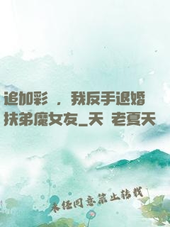 追加彩禮，我反手退婚扶弟魔女友
