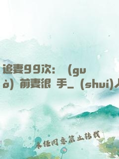 追妻99次：過(guò)氣前妻很搶手