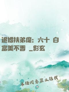 退婚扶弟魔：六十歲白富美不香嗎