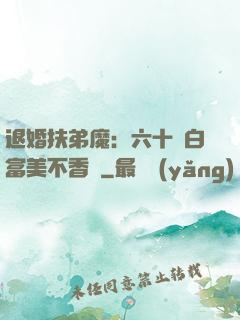 退婚扶弟魔：六十歲白富美不香嗎