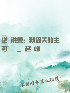 逆襲洪荒：我通天教主可斬鴻鈞