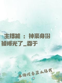 這主播能處：神豪身份被曝光了