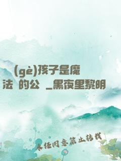 這個(gè)孩子是魔法師的公敵
