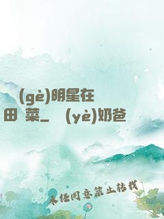 這個(gè)明星在種田賣菜