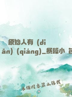 這個原始人有點(diǎn)強(qiáng)