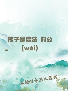 這個孩子是魔法師的公敵