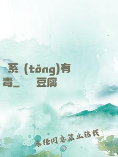 這系統(tǒng)有毒