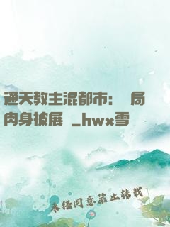 通天教主混都市：開局肉身被展覽