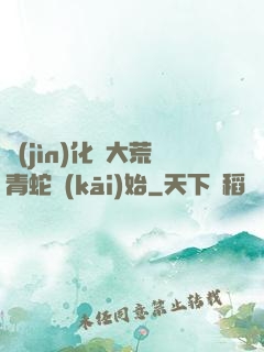進(jìn)化從大荒青蛇開(kāi)始