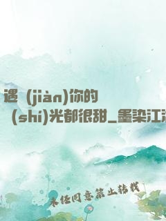 遇見(jiàn)你的時(shí)光都很甜