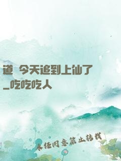 道長今天追到上仙了嗎