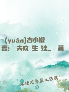 遠(yuǎn)古小嫩妻：獸夫吹燈生個娃