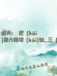 遮天：從逆開(kāi)第六秘境開(kāi)始