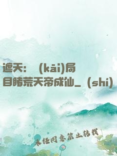 遮天：開(kāi)局目睹荒天帝成仙