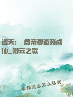 遮天：開局帝尊邀我成仙