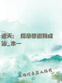 遮天：開局帝尊邀我成仙