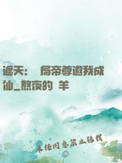 遮天：開局帝尊邀我成仙