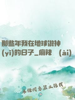 那些年我在地球做神醫(yī)的日子