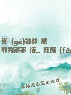 那個(gè)仙尊總想收我弟弟為徒