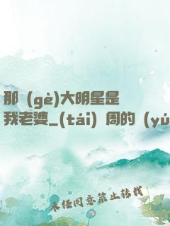 那個(gè)大明星是我老婆