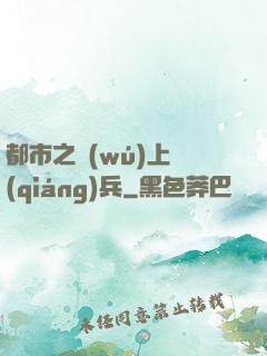 都市之無(wú)上強(qiáng)兵