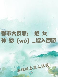 都市大反派：從拒絕女神開始無(wú)敵