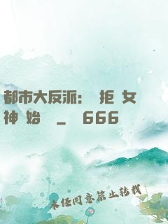 都市大反派：從拒絕女神開始無敵