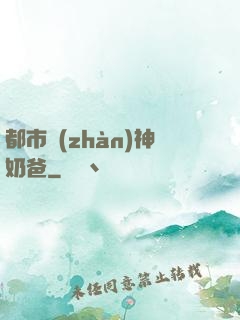 都市戰(zhàn)神奶爸
