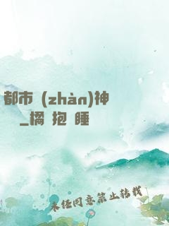 都市戰(zhàn)神歸來