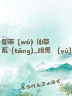 都市無(wú)敵仙帝系統(tǒng)