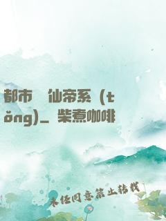 都市無敵仙帝系統(tǒng)