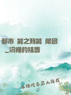 都市異能之我能無限回檔