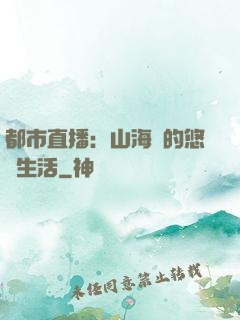 都市直播：山海島的悠閑生活