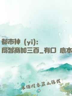 都市神醫(yī)：開局智商加三百