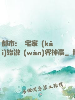 都市：從宅家開(kāi)始做萬(wàn)界神豪