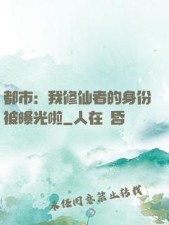 都市：我修仙者的身份被曝光啦