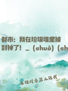 都市：我在垃圾堆里被封神了！