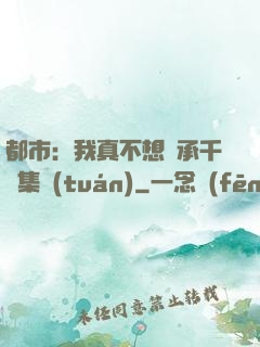 都市：我真不想繼承千億集團(tuán)