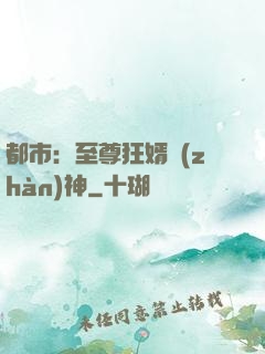 都市：至尊狂婿戰(zhàn)神
