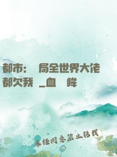 都市：開局全世界大佬都欠我錢