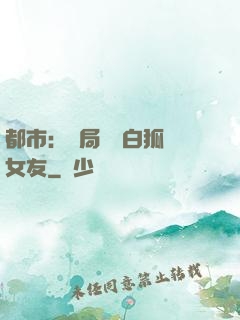 都市：開局撿個白狐當女友