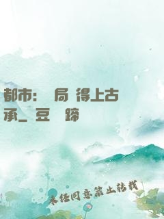 都市：開局獲得上古傳承