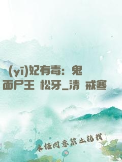 醫(yī)妃有毒：鬼面尸王請松牙