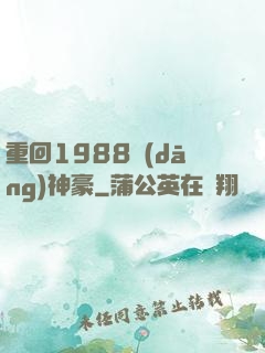重回1988當(dāng)神豪