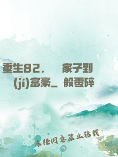 重生82，從敗家子到頂級(jí)富豪