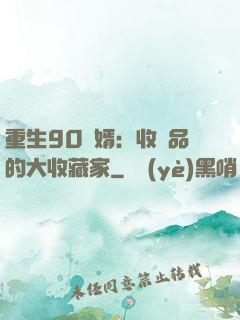 重生90贅婿：收廢品的大收藏家