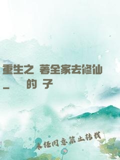 重生之帶著全家去修仙