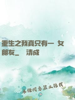 重生之我真只有一個女朋友