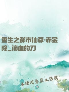 重生之都市仙尊-赤金瞳