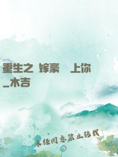 重生之錯嫁豪門愛上你